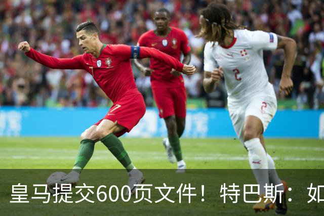 皇马提交600页文件！特巴斯：如果说有谁不能抱怨裁判 那就是皇马